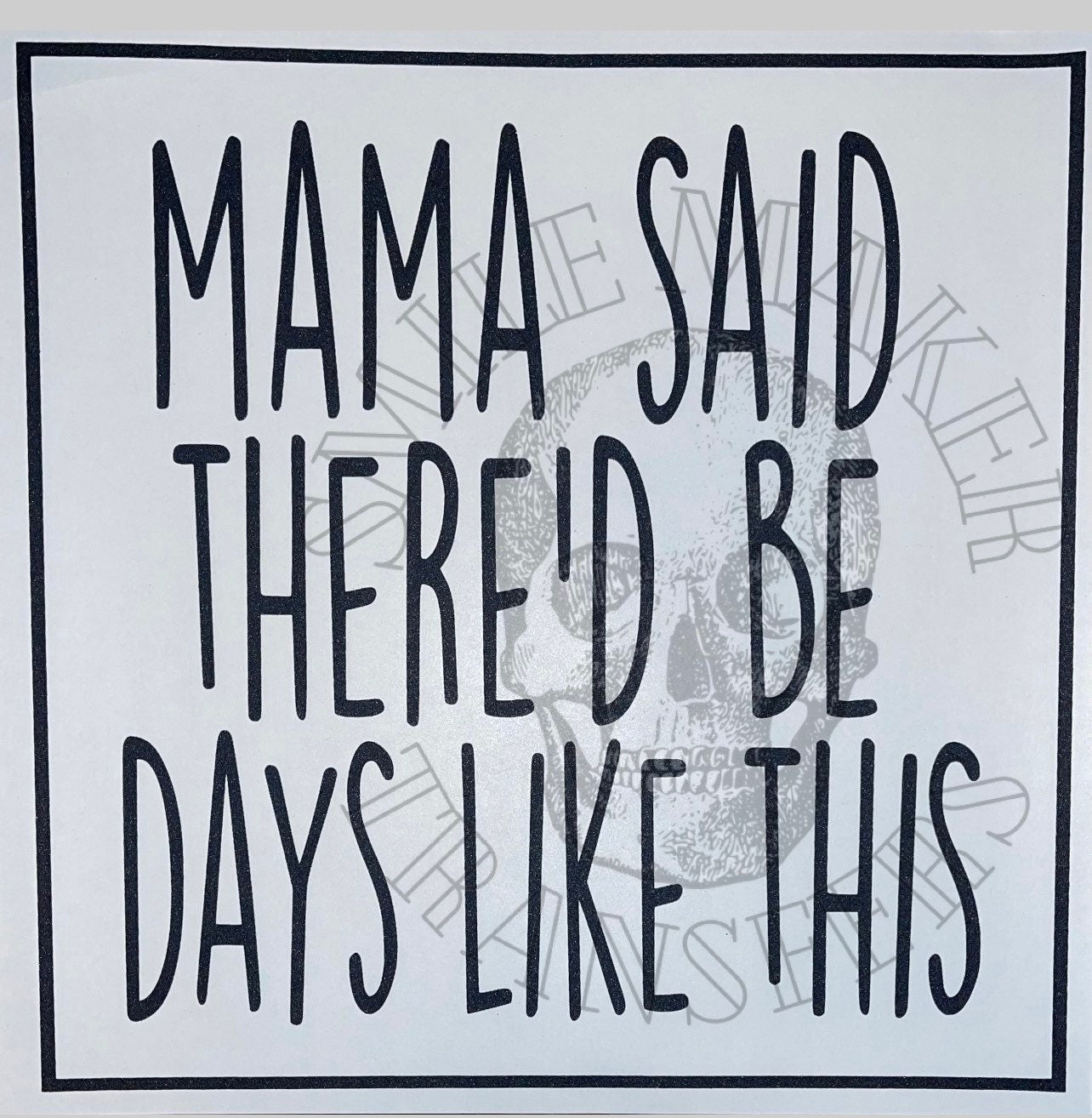 READY TO PRESS / Mama said there'd be days like this / inspirational / quote  / Screen print / Transfers / Heat transfers